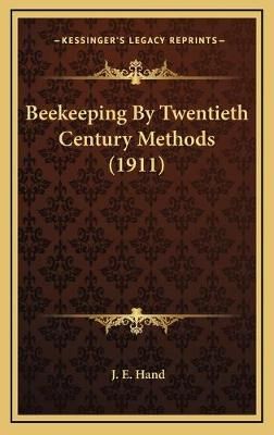 Beekeeping By Twentieth Century Methods (1911) By J E Hand (Hardback)