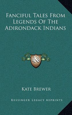 Fanciful Tales From Legends Of The Adirondack Indians By Kate Brewer