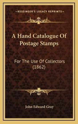 A Hand Catalogue Of Postage Stamps By John Edward Gray 9781168858016