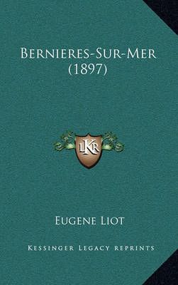 Bernieres-Sur-Mer (1897) By Eugene Liot 9781168882653 (Hardback)