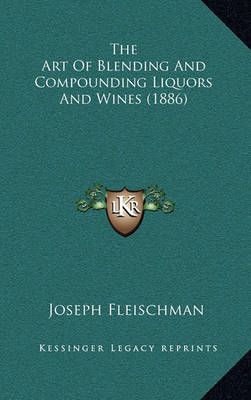 The Art Of Blending And Compounding Liquors And Wines (1886)