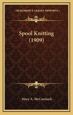 Spool Knitting (1909) By Mary A McCormack 9781168946751 (Hardback)