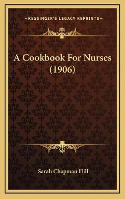 A Cookbook For Nurses (1906) By Sarah Chapman Hill 9781168952608