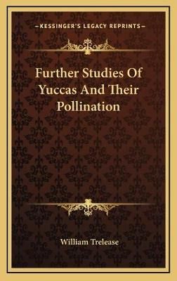 Further Studies Of Yuccas And Their Pollination By William Trelease