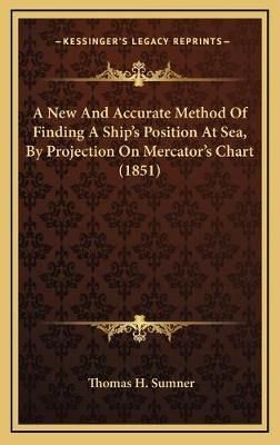 A New And Accurate Method Of Finding A Ship's Position At Sea, By Projection On Mercator's Chart (1851)