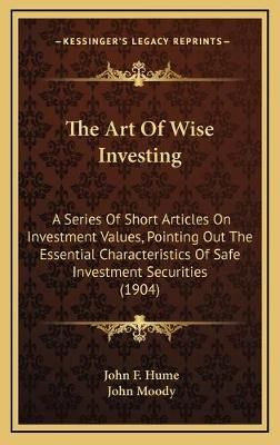 The Art Of Wise Investing By John F Hume, John Moody 9781169054806