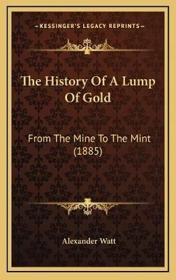 The History Of A Lump Of Gold By Alexander Watt 9781169054929