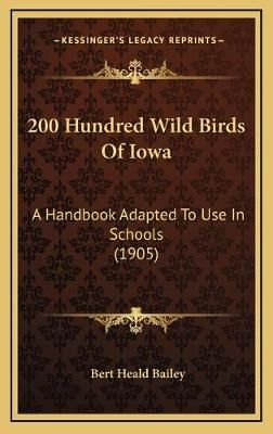200 Hundred Wild Birds Of Iowa By Bert Heald Bailey 9781169070363