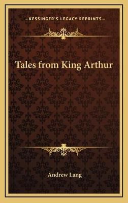 Tales from King Arthur By Andrew Lang 9781169081772 (Hardback)