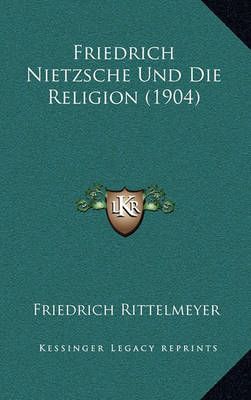 Friedrich Nietzsche Und Die Religion (1904) By Friedrich Rittelmeyer