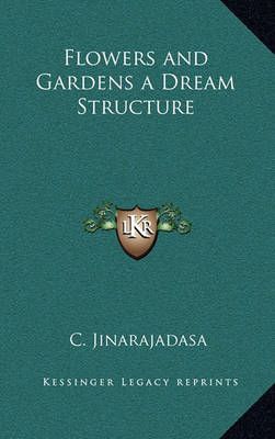 Flowers and Gardens a Dream Structure By C Jinarajadasa 9781169096295