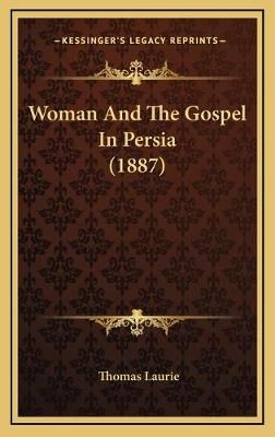 Woman And The Gospel In Persia (1887) By Thomas Laurie 9781169115682