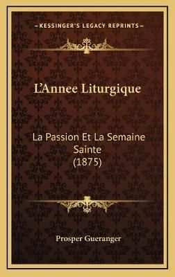 L'Annee Liturgique By Prosper Gueranger 9781169137813 (Hardback)