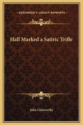 Hall Marked a Satiric Trifle By Sir John Galsworthy 9781169164109