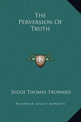 The Perversion Of Truth By Judge Thomas Troward 9781169172067
