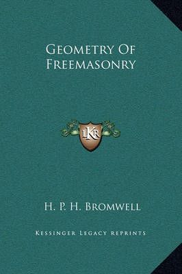 Geometry Of Freemasonry By H P H Bromwell 9781169175273 (Hardback)