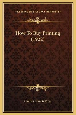 How To Buy Printing (1922) By Charles Francis Press 9781169206885