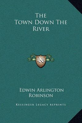 The Town Down the River By Edwin Arlington Robinson 9781169209039