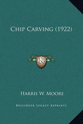 Chip Carving (1922) By Harris W Moore 9781169210295 (Hardback)