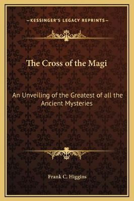 The Cross of the Magi By Frank C Higgins 9781169210783 (Hardback)