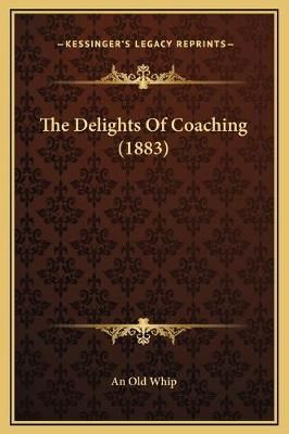 The Delights Of Coaching (1883) By An Old Whip 9781169226135