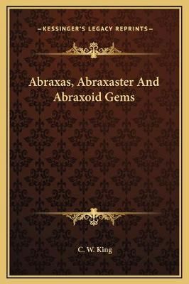 Abraxas, Abraxaster And Abraxoid Gems By C W King 9781169237803
