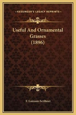 Useful And Ornamental Grasses (1896) By F Lamson-Scribner (Hardback)