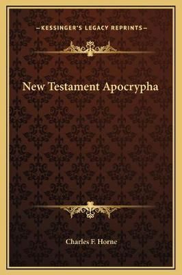 New Testament Apocrypha By Charles F Horne (editor) 9781169278288