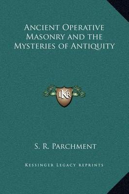 Ancient Operative Masonry and the Mysteries of Antiquity 9781169288423