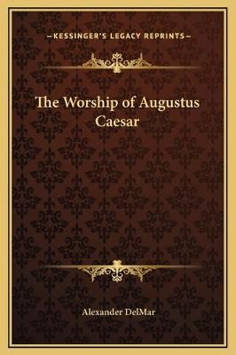 The Worship of Augustus Caesar By Alexander Delmar 9781169330399