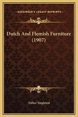 Dutch And Flemish Furniture (1907) By Esther Singleton 9781169348141