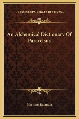 An Alchemical Dictionary Of Paracelsus By Martinus Rulandus (Hardback)