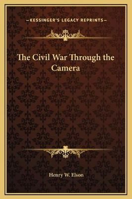 The Civil War Through the Camera By Henry W Elson 9781169354548