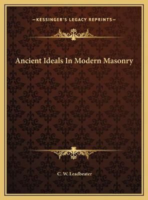 Ancient Ideals In Modern Masonry By C W Leadbeater 9781169416871