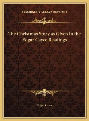 The Christmas Story as Given in the Edgar Cayce Readings 9781169470835