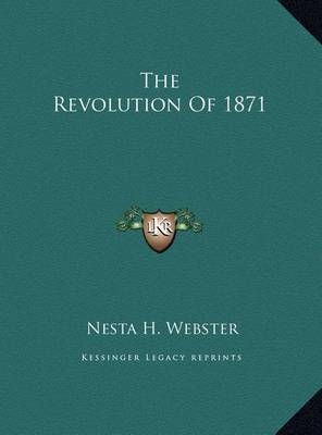 The Revolution Of 1871 By Nesta H Webster 9781169488243 (Hardback)