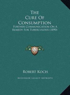 The Cure Of Consumption By Robert Koch 9781169542624 (Hardback)