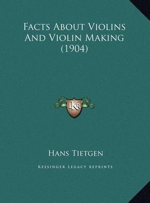 Facts About Violins And Violin Making (1904) By Hans Tietgen