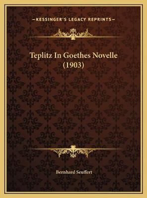 Teplitz In Goethes Novelle (1903) By Bernhard Seuffert 9781169591004