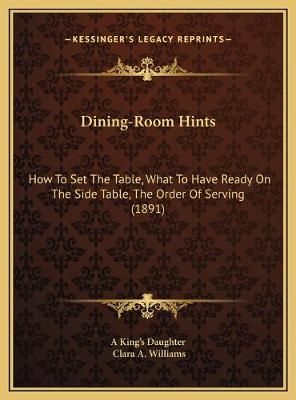 Dining-Room Hints By A King's Daughter, Clara A Williams 9781169606173