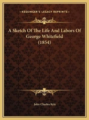 A Sketch Of The Life And Labors Of George Whitefield (1854) (Hardback)