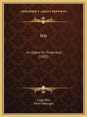 Iris By Luigi Illica, Pietro Mascagni 9781169626157 (Hardback)