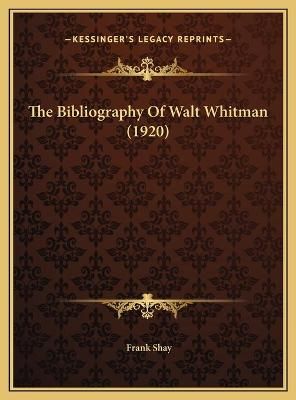 The Bibliography Of Walt Whitman (1920) By Frank Shay 9781169635883