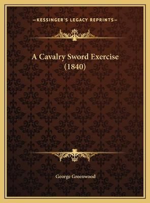 A Cavalry Sword Exercise (1840) By George Greenwood 9781169636422