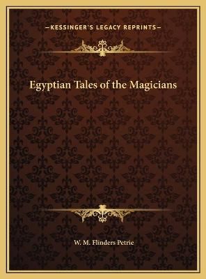 Egyptian Tales of the Magicians By Professor W M Flinders Petrie