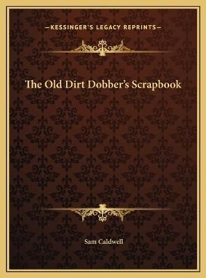 The Old Dirt Dobber's Scrapbook By Sam Caldwell 9781169685734