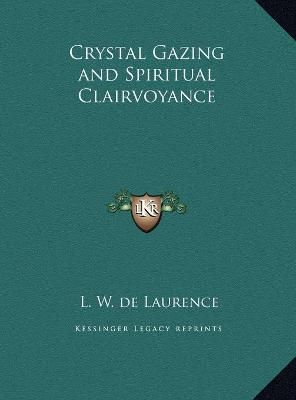 Crystal Gazing and Spiritual Clairvoyance By L W de Laurence