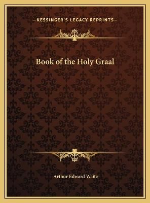 Book of the Holy Graal By Professor Arthur Edward Waite 9781169724778