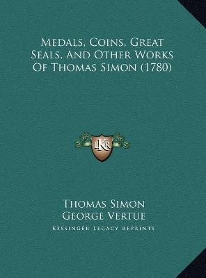 Medals, Coins, Great Seals, And Other Works Of Thomas Simon (1780)