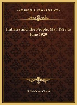 Initiates and The People, May 1928 to June 1929 By R Swinburne Clymer